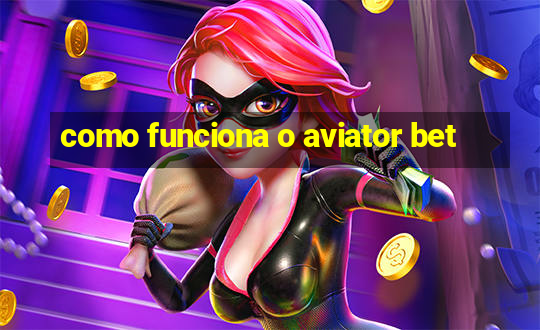 como funciona o aviator bet