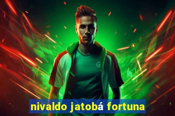 nivaldo jatobá fortuna