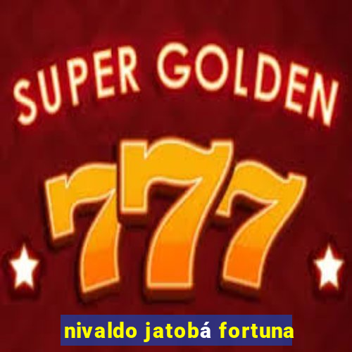 nivaldo jatobá fortuna