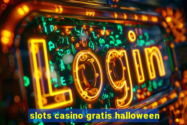 slots casino gratis halloween