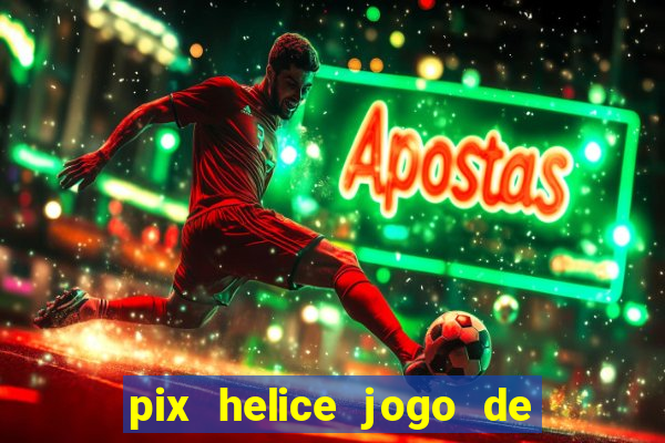 pix helice jogo de ganhar pix 2022