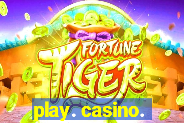 play. casino.