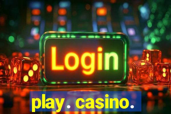 play. casino.