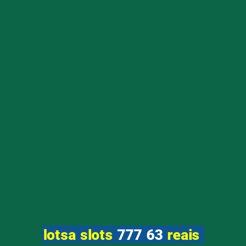 lotsa slots 777 63 reais