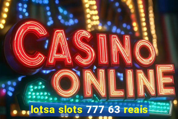 lotsa slots 777 63 reais