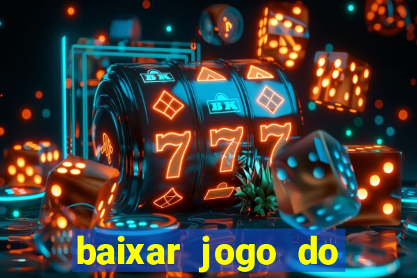 baixar jogo do tigre para ganhar dinheiro no cadastro