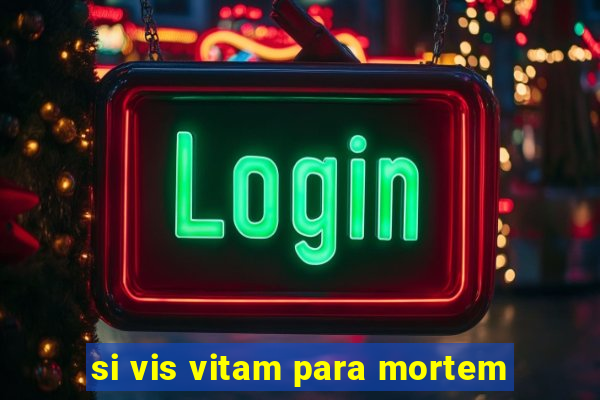 si vis vitam para mortem