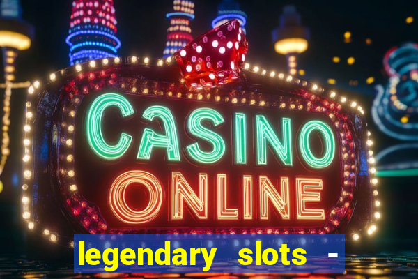 legendary slots - casino games