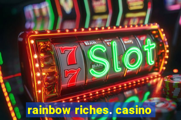 rainbow riches. casino