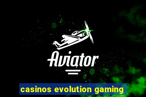 casinos evolution gaming