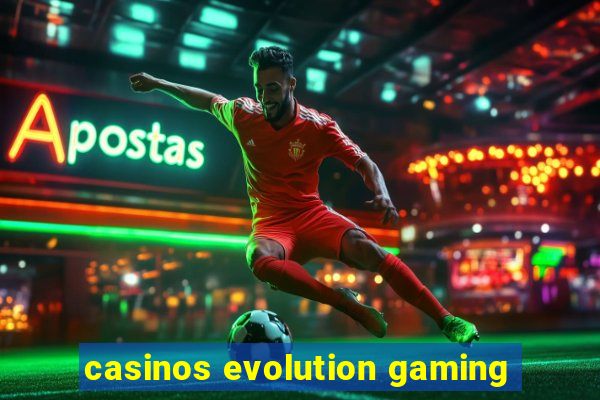 casinos evolution gaming