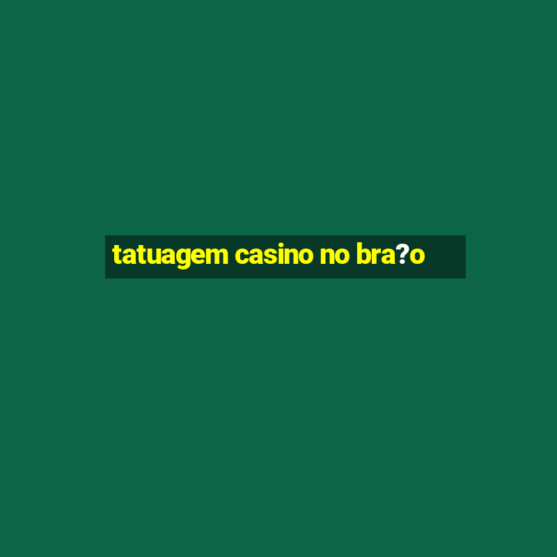 tatuagem casino no bra?o