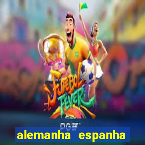 alemanha espanha onde assistir