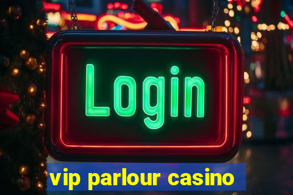 vip parlour casino