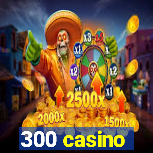 300 casino