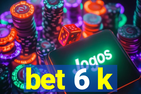 bet 6 k