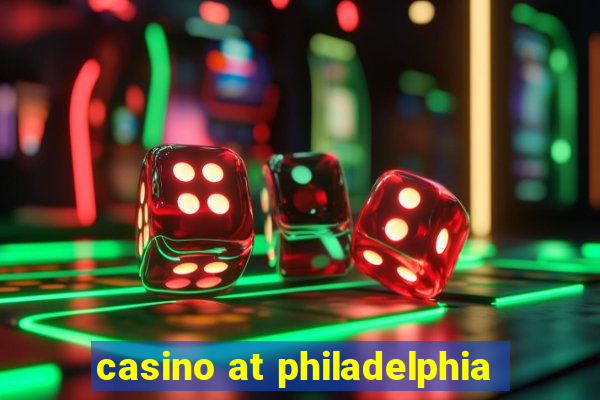 casino at philadelphia