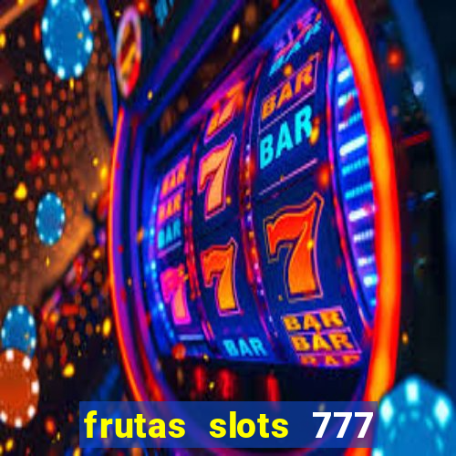 frutas slots 777 paga mesmo