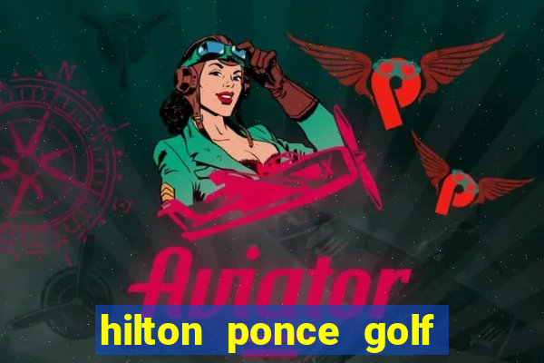 hilton ponce golf casino resort