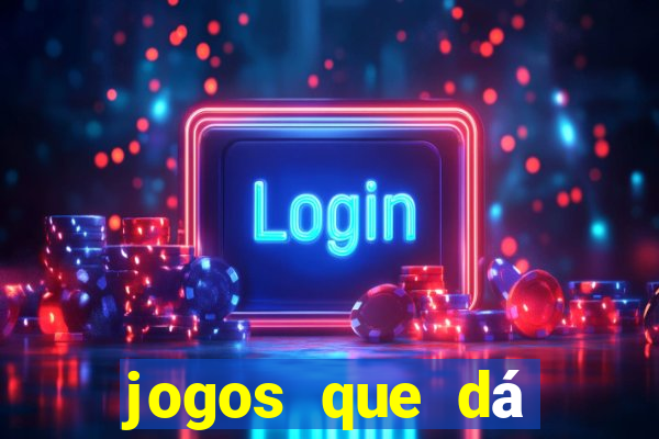 jogos que dá dinheiro ao se cadastrar