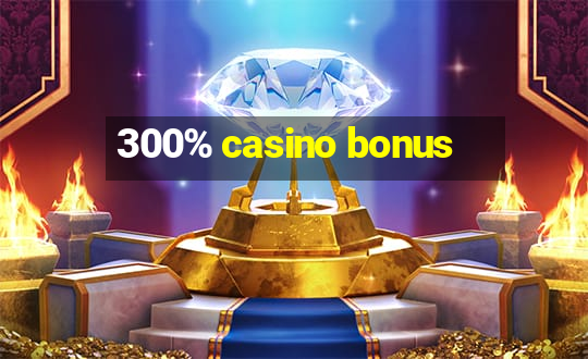 300% casino bonus