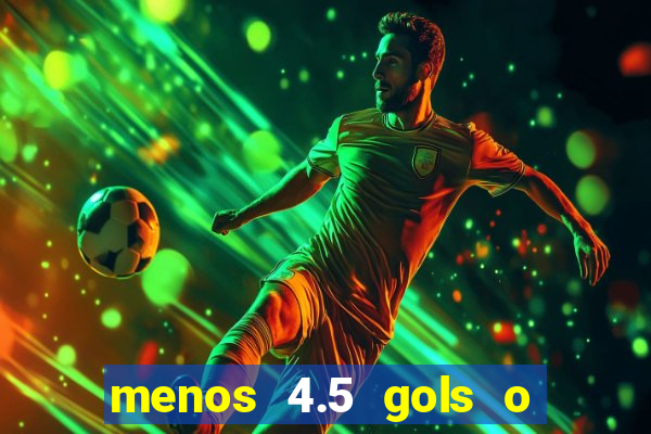 menos 4.5 gols o que significa