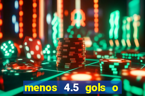 menos 4.5 gols o que significa