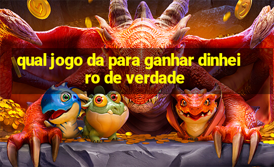 qual jogo da para ganhar dinheiro de verdade