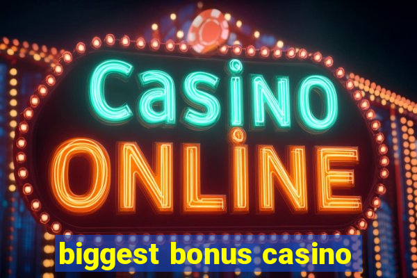 biggest bonus casino