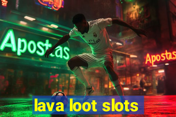 lava loot slots