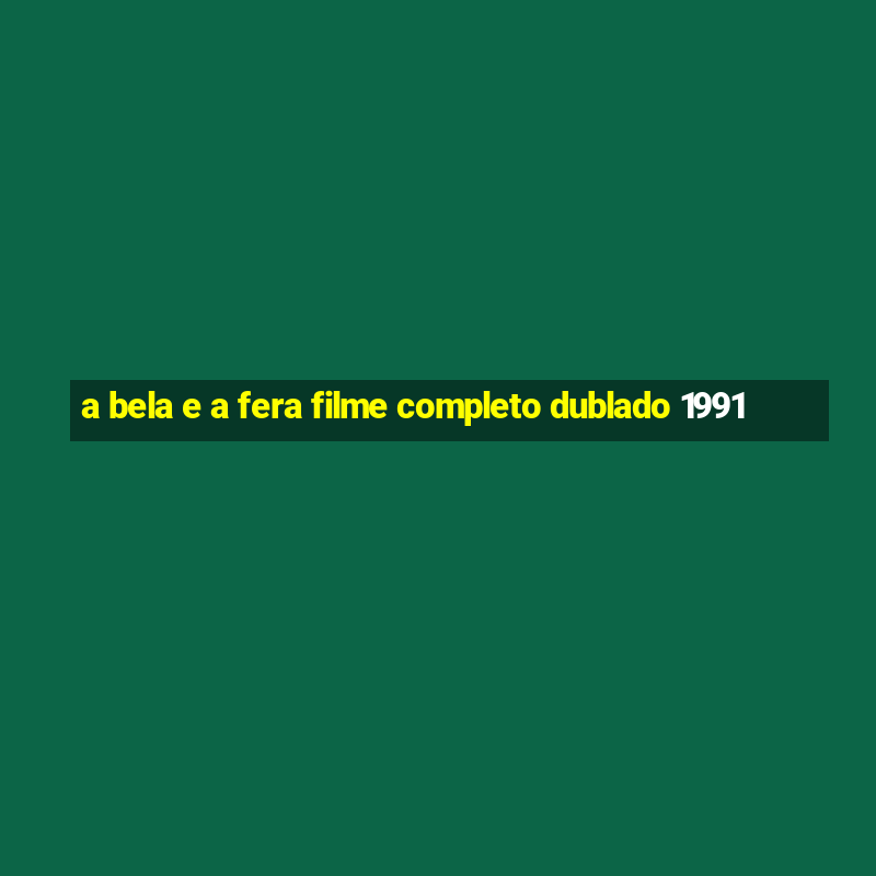 a bela e a fera filme completo dublado 1991