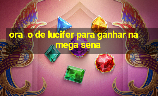 ora  o de lucifer para ganhar na mega sena