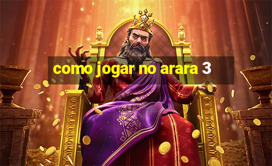 como jogar no arara 3