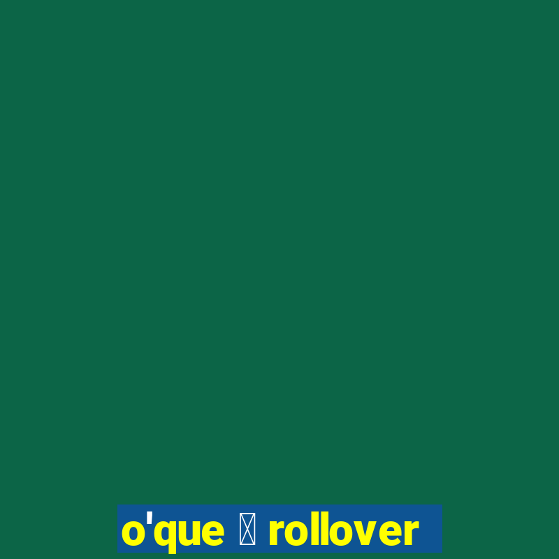 o'que 茅 rollover