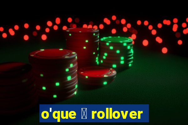 o'que 茅 rollover