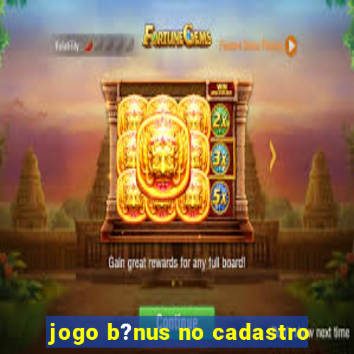 jogo b?nus no cadastro