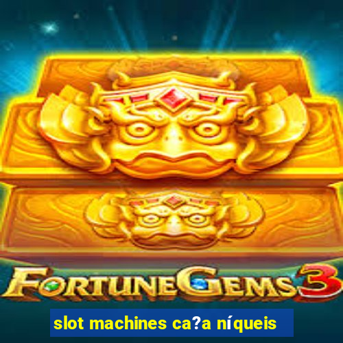 slot machines ca?a níqueis