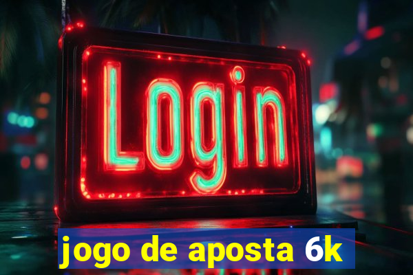 jogo de aposta 6k