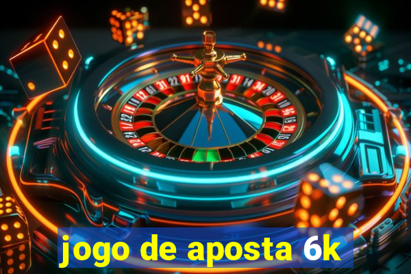 jogo de aposta 6k