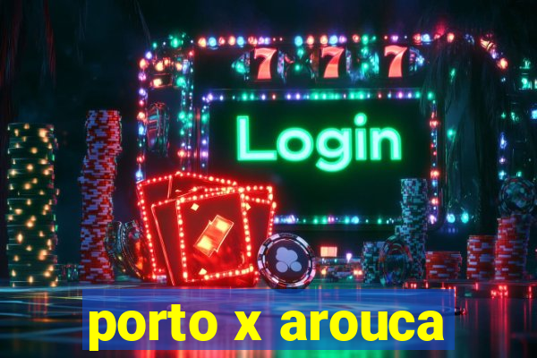 porto x arouca