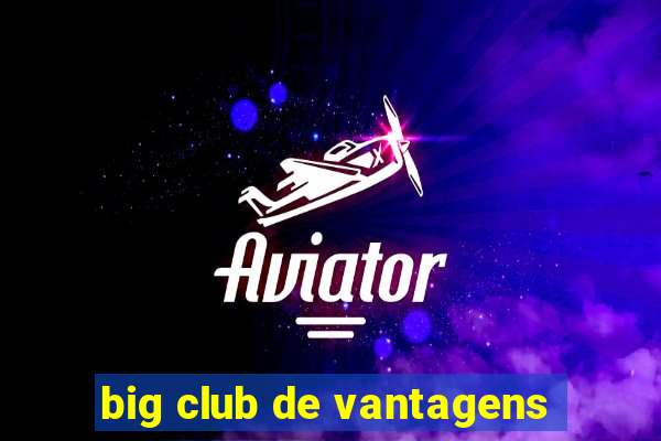 big club de vantagens