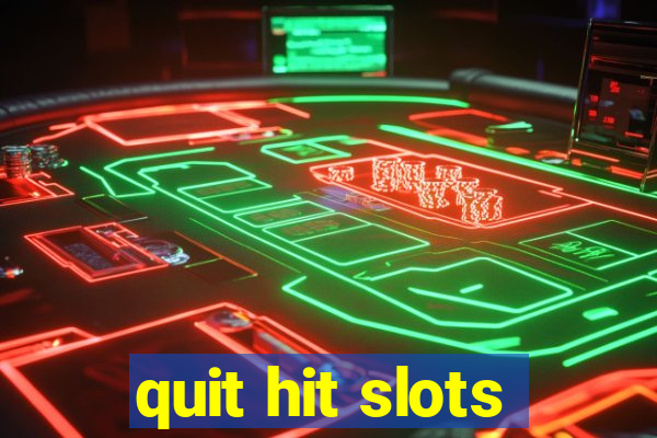 quit hit slots