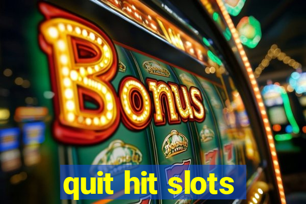 quit hit slots