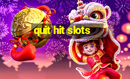 quit hit slots