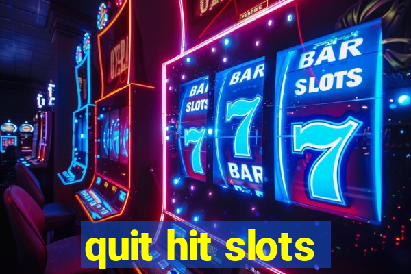 quit hit slots