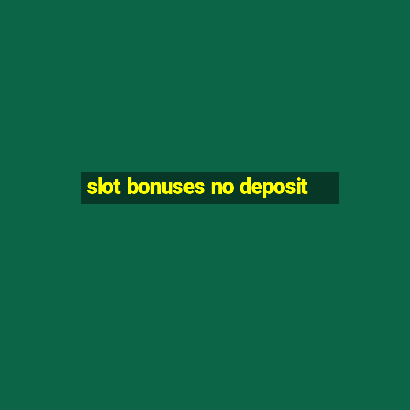 slot bonuses no deposit