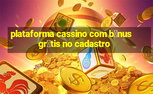 plataforma cassino com b么nus gr谩tis no cadastro