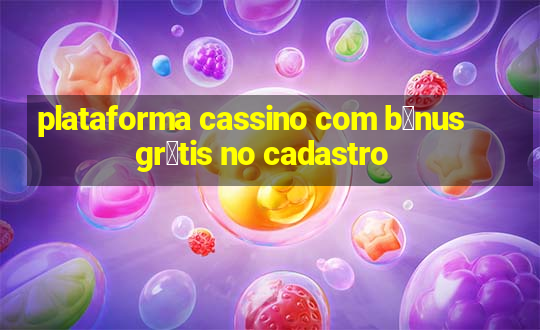 plataforma cassino com b么nus gr谩tis no cadastro