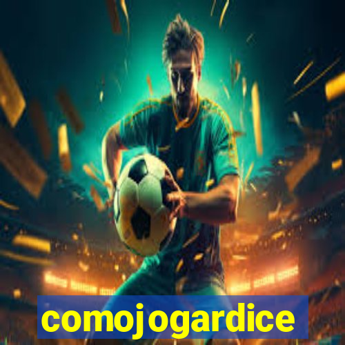 comojogardice