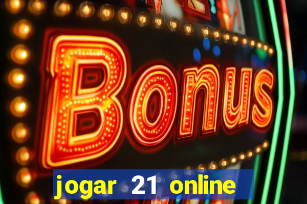 jogar 21 online valendo dinheiro